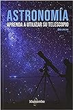 Astronomía. Aprenda a utilizar su telescopio (ASTROMARCOMBO)